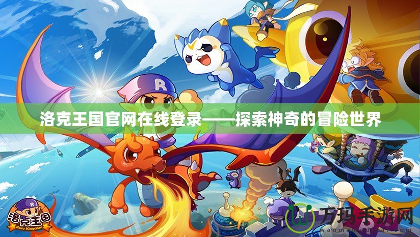 洛克王國官網在線登錄——探索神奇的冒險世界