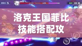 洛克王國菲比技能搭配攻略，輕松提升戰(zhàn)斗實力