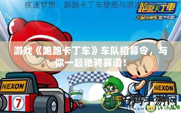 游戲《跑跑卡丁車》車隊招募令，與你一起馳騁賽道！