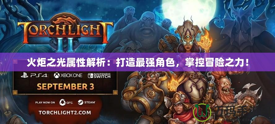 火炬之光屬性解析：打造最強(qiáng)角色，掌控冒險(xiǎn)之力！