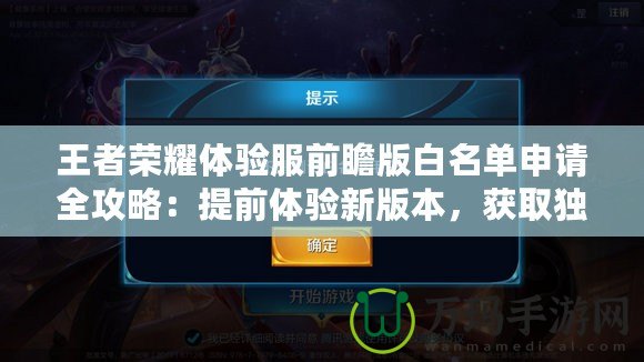 王者榮耀體驗服前瞻版白名單申請全攻略：提前體驗新版本，獲取獨家資格！