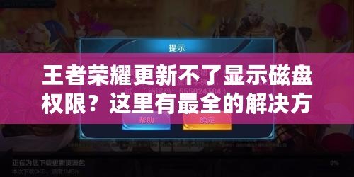 王者榮耀更新不了顯示磁盤(pán)權(quán)限？這里有最全的解決方案！