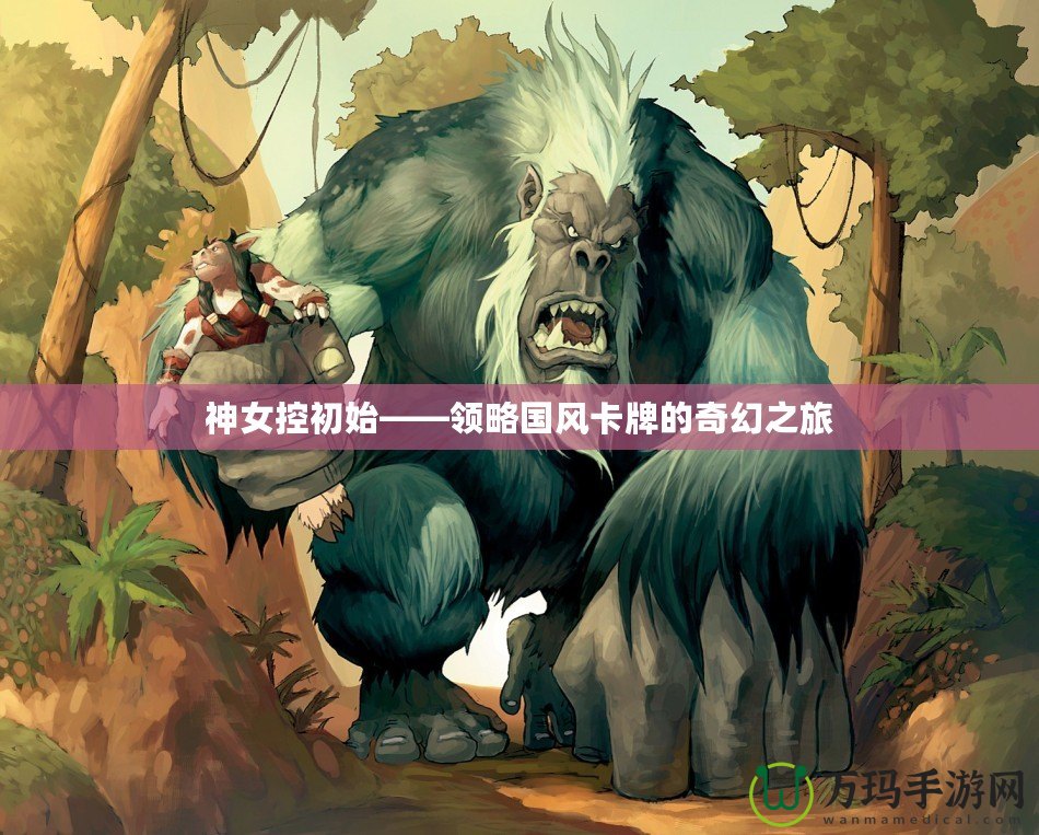 神女控初始——領略國風卡牌的奇幻之旅