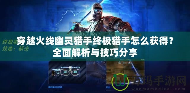 穿越火線(xiàn)幽靈獵手終極獵手怎么獲得？全面解析與技巧分享