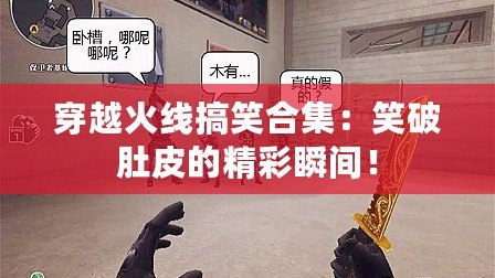 穿越火線搞笑合集：笑破肚皮的精彩瞬間！