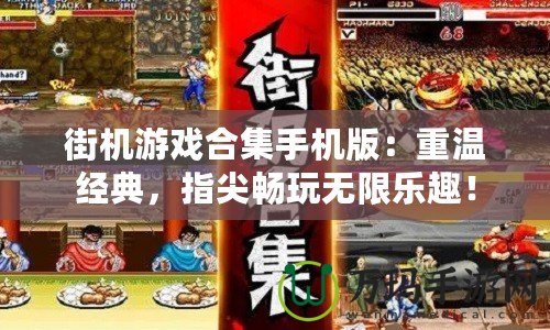 街機(jī)游戲合集手機(jī)版：重溫經(jīng)典，指尖暢玩無(wú)限樂(lè)趣！