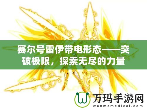 賽爾號雷伊帶電形態——突破極限，探索無盡的力量