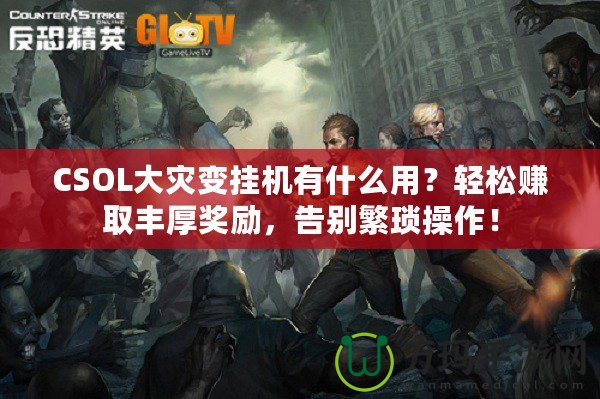 CSOL大災(zāi)變掛機(jī)有什么用？輕松賺取豐厚獎(jiǎng)勵(lì)，告別繁瑣操作！
