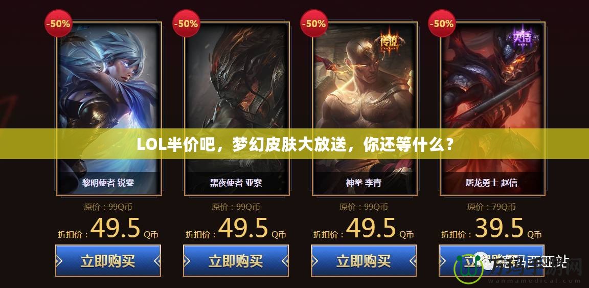 LOL半價(jià)吧，夢(mèng)幻皮膚大放送，你還等什么？