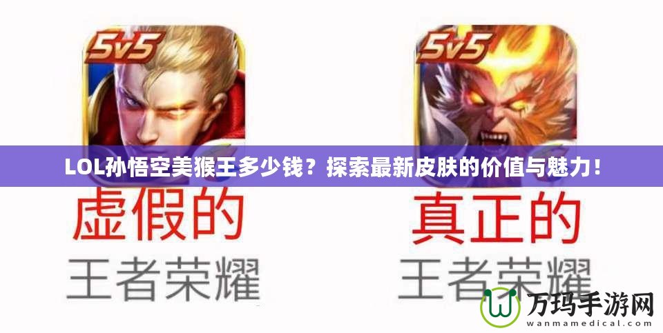 LOL孫悟空美猴王多少錢(qián)？探索最新皮膚的價(jià)值與魅力！