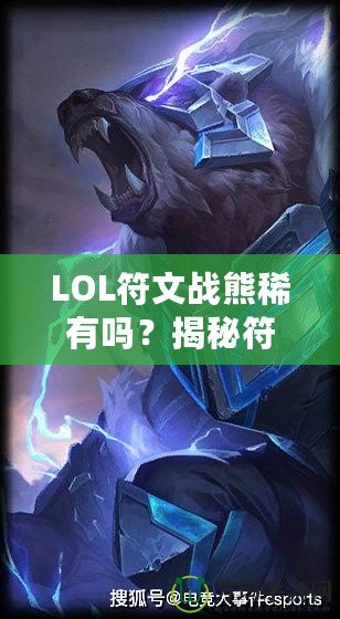 LOL符文戰熊稀有嗎？揭秘符文戰熊的稀缺性與價值！