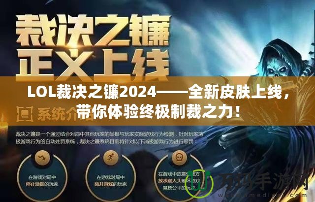 LOL裁決之鐮2024——全新皮膚上線，帶你體驗(yàn)終極制裁之力！