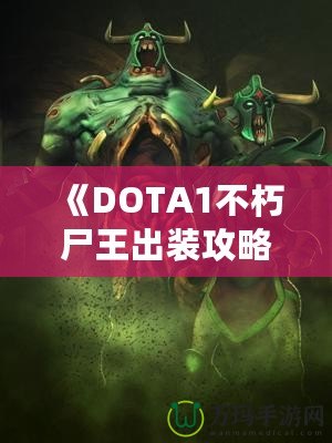 《DOTA1不朽尸王出裝攻略：掌控戰(zhàn)場，稱霸全場！》