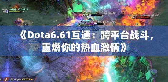 《Dota6.61互通：跨平臺戰斗，重燃你的熱血激情》