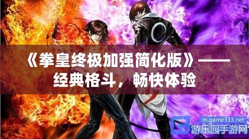 《拳皇終極加強簡化版》——經(jīng)典格斗，暢快體驗