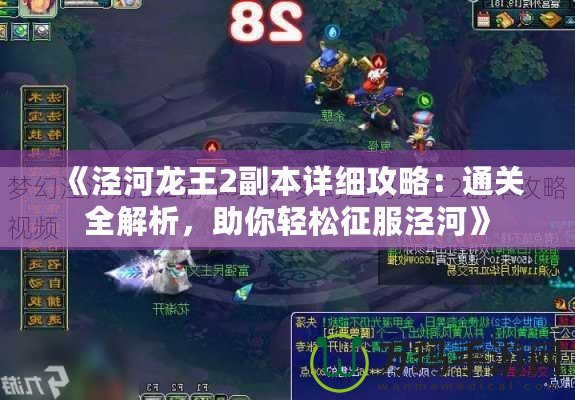 《涇河龍王2副本詳細(xì)攻略：通關(guān)全解析，助你輕松征服涇河》