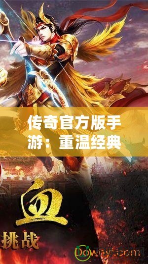 傳奇官方版手游：重溫經典，挑戰極限