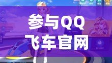 參與QQ飛車官網(wǎng)活動，領略極速狂飆的魅力！