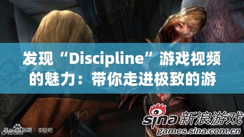 發現“Discipline”游戲視頻的魅力：帶你走進極致的游戲世界