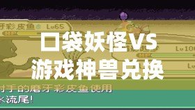 口袋妖怪VS游戲神獸兌換碼——激活你的傳奇戰(zhàn)力，盡享神獸風(fēng)暴！
