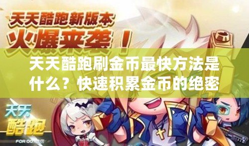 天天酷跑刷金幣最快方法是什么？快速積累金幣的絕密技巧大揭秘！
