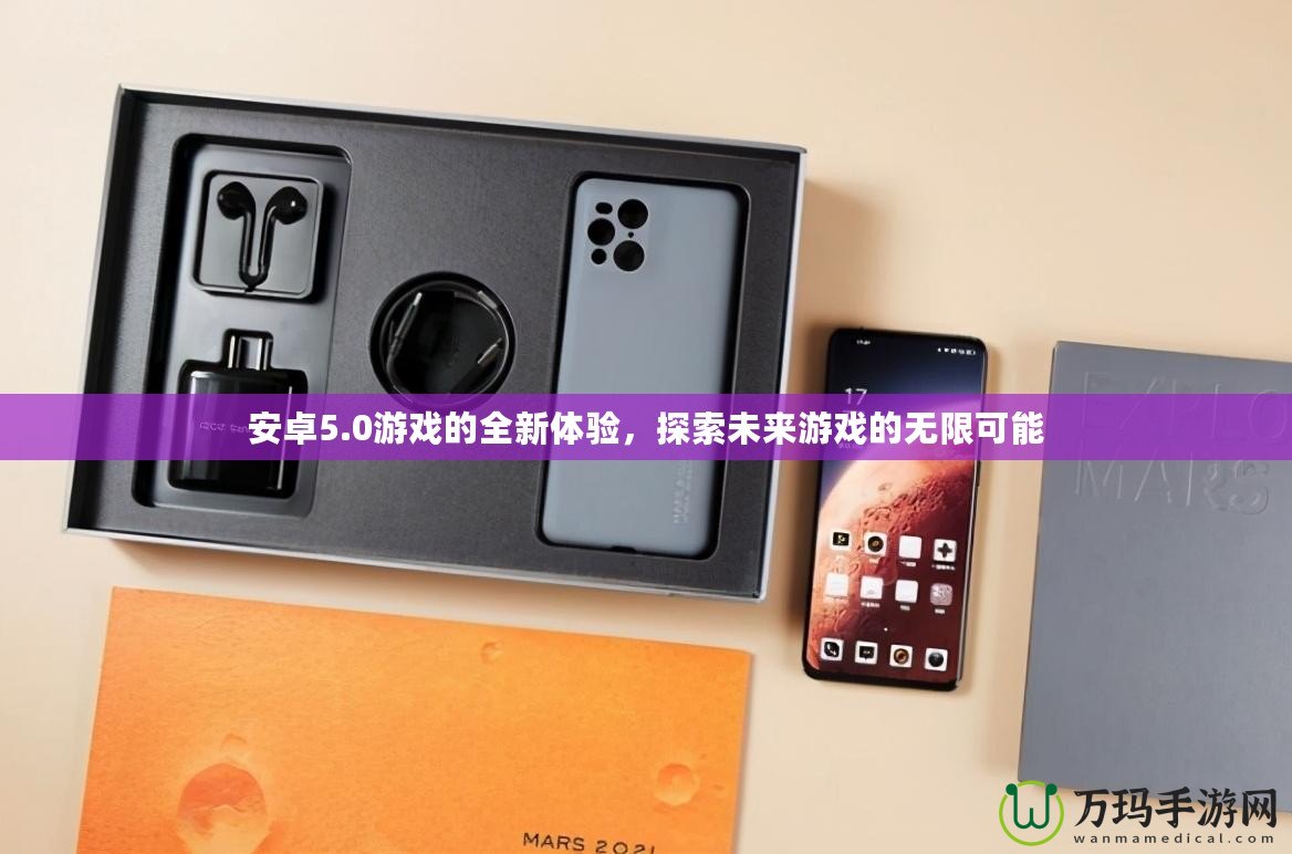 安卓5.0游戲的全新體驗，探索未來游戲的無限可能