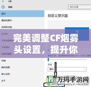 完美調整CF煙霧頭設置，提升你的游戲體驗——Win10系統下的調節技巧