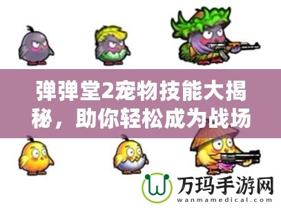 彈彈堂2寵物技能大揭秘，助你輕松成為戰場王者！