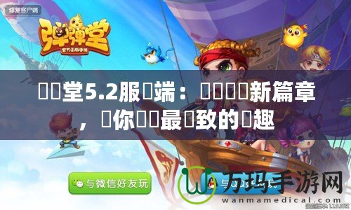 彈彈堂5.2服務端：開創(chuàng)遊戲新篇章，讓你體驗最極致的樂趣