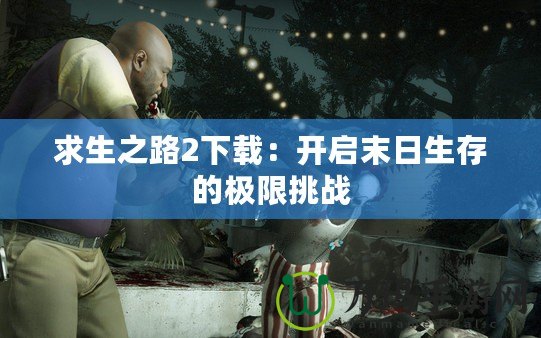 求生之路2下載：開啟末日生存的極限挑戰