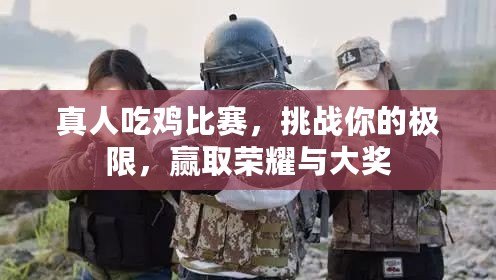 真人吃雞比賽，挑戰(zhàn)你的極限，贏取榮耀與大獎(jiǎng)