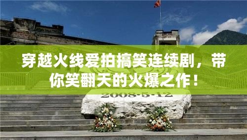 穿越火線愛拍搞笑連續(xù)劇，帶你笑翻天的火爆之作！