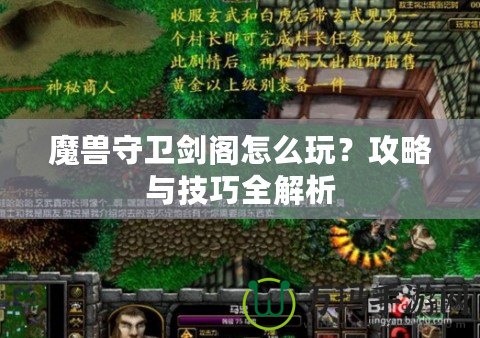 魔獸守衛(wèi)劍閣怎么玩？攻略與技巧全解析