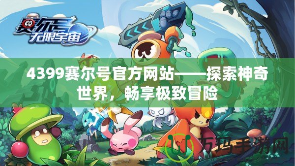4399賽爾號官方網站——探索神奇世界，暢享極致冒險