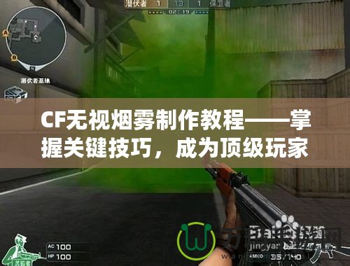 CF無視煙霧制作教程——掌握關鍵技巧，成為頂級玩家！