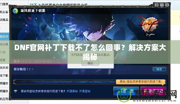 DNF官網補丁下載不了怎么回事？解決方案大揭秘