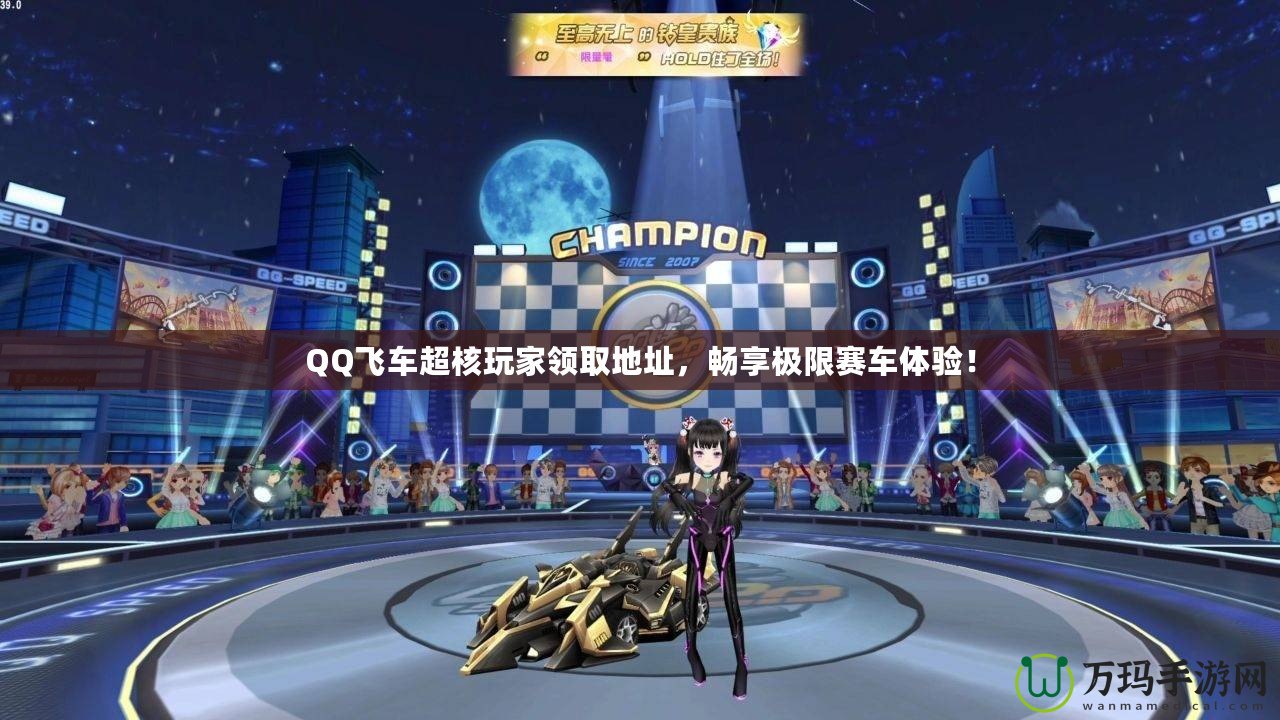 QQ飛車超核玩家領(lǐng)取地址，暢享極限賽車體驗(yàn)！