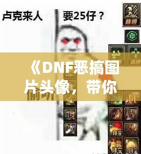 《DNF惡搞圖片頭像，帶你體驗不一樣的搞笑世界》