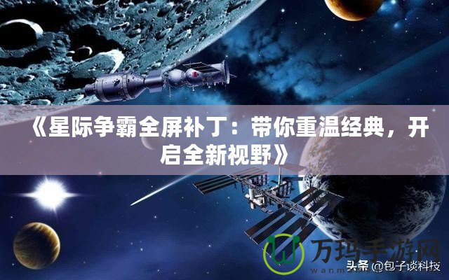 《星際爭(zhēng)霸全屏補(bǔ)丁：帶你重溫經(jīng)典，開啟全新視野》