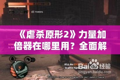 《虐殺原形2》力量加倍器在哪里用？全面解析游戲中的關鍵道具