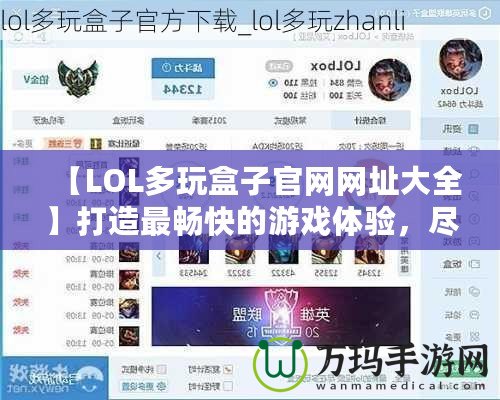 【LOL多玩盒子官網(wǎng)網(wǎng)址大全】打造最暢快的游戲體驗(yàn)，盡在多玩盒子！