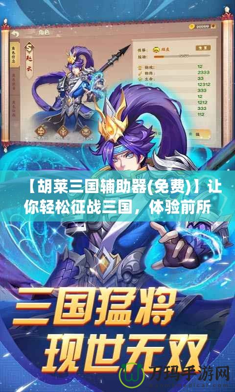 【胡萊三國輔助器(免費)】讓你輕松征戰(zhàn)三國，體驗前所未有的游戲快感！