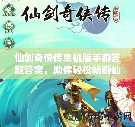 仙劍奇?zhèn)b傳單機(jī)版手游答題答案，助你輕松暢游仙劍世界