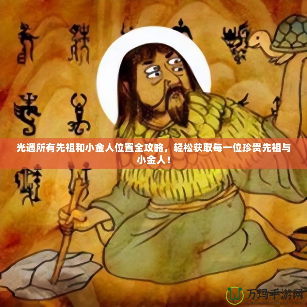 光遇所有先祖和小金人位置全攻略，輕松獲取每一位珍貴先祖與小金人！