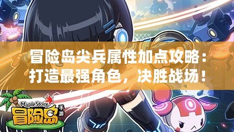 冒險島尖兵屬性加點攻略：打造最強角色，決勝戰場！
