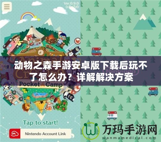 動物之森手游安卓版下載后玩不了怎么辦？詳解解決方案