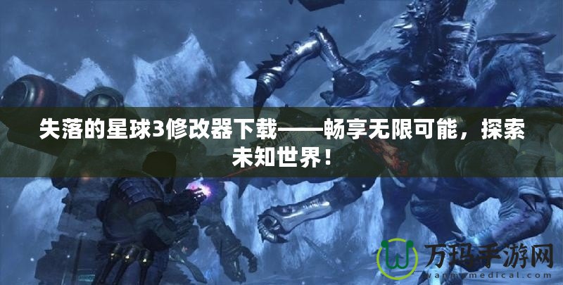 失落的星球3修改器下載——暢享無(wú)限可能，探索未知世界！