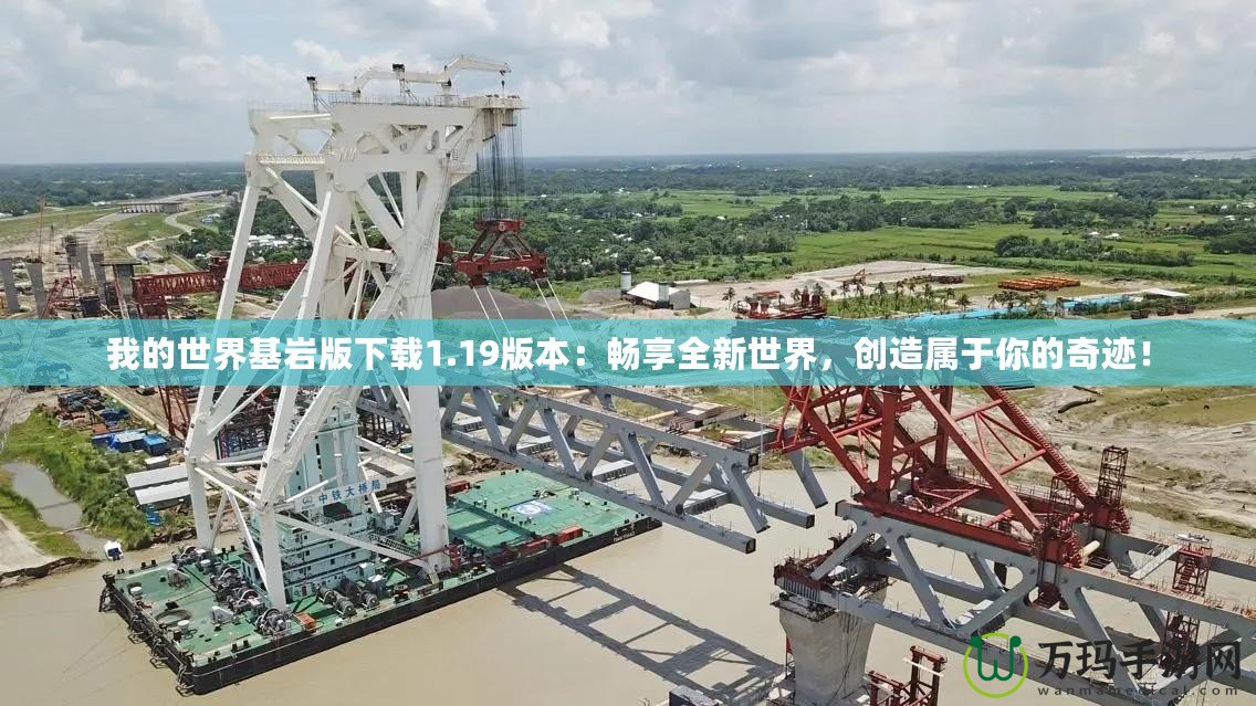 我的世界基巖版下載1.19版本：暢享全新世界，創(chuàng)造屬于你的奇跡！