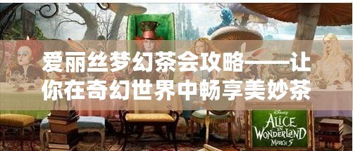 愛麗絲夢幻茶會(huì)攻略——讓你在奇幻世界中暢享美妙茶時(shí)光