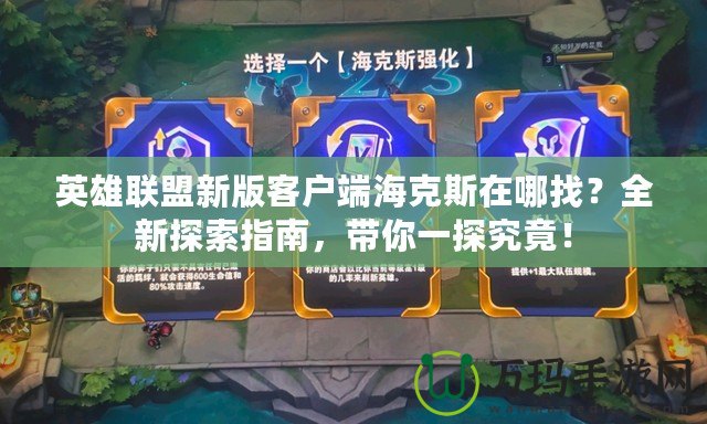 英雄聯(lián)盟新版客戶端海克斯在哪找？全新探索指南，帶你一探究竟！
